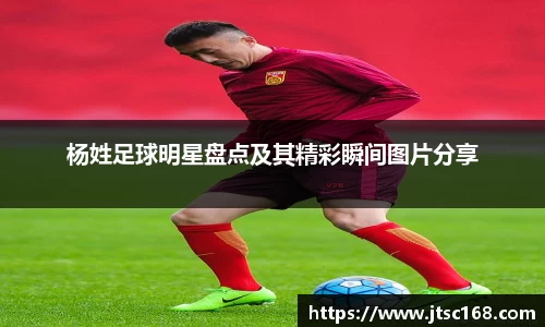 杨姓足球明星盘点及其精彩瞬间图片分享